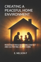 CREATING A PEACEFUL HOME ENVIRONMENT: REDUCING STRESS MANAGING CONFLICT AND CULTIVATING CALM AT HOME B0GRFDXYF8 Book Cover