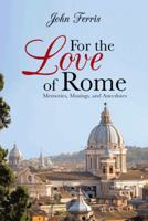 For the Love of Rome: Memories, Musings, and Anecdotes 1481752464 Book Cover