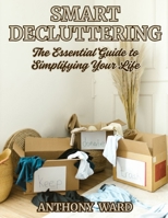 Smart Decluttering: The Essential Guide to Simplifying Your Life B0F8NTL7ZD Book Cover