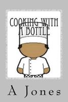 Cooking With a Bottle 1494384361 Book Cover