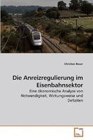Die Anreizregulierung im Eisenbahnsektor: Eine ökonomische Analyse von Notwendigkeit, Wirkungsweise und Defiziten 3639215230 Book Cover