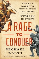 A Rage to Conquer: Twelve Battles That Changed the Course of Western History 1250281369 Book Cover