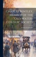 Charles Bentley, Member of the "Old Water-Colour" Society 1021791415 Book Cover