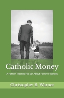 Catholic Money: A Father Teaches His Son About Family Finances B0BMYPNXF5 Book Cover