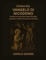 Storia del Vangelo di Nicodemo: Svelare la narrazione apocrifa della passione e della resurrezione di Gesù (Italian Edition) B0FRB14P2J Book Cover