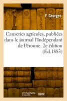 Causeries Agricoles, Publiées Dans Le Journal l'Indépendant de Péronne. 2e Édition 2329880286 Book Cover