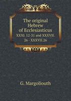 The Original Hebrew of Ecclesiasticus XXXI. 12-31, and XXXVII. 26 1149934433 Book Cover