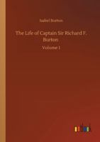 The Life of Captain Sir Richard F. Burton, KCMG, FRGS, Volume I 3337076165 Book Cover