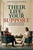 Their Life, Your Support: A Practical Guide for Adult Children Helping Aging Parents Stay Safe, Heard, and Independent Without Taking Over (Shared Choices for Aging Parents) B0HGZR8TSP Book Cover