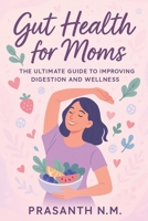 Gut Health for Moms: The Ultimate Guide to Improving Digestion and Wellness B0F5VGR26Z Book Cover
