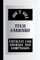 TULSI GABBARD: CATALYST FOR COURAGE AND COMPASSION B0CWD4L8FS Book Cover