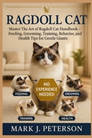 RAGDOLL CAT: Master The Art of Ragdoll Cat Handbook – Feeding, Grooming, Training, Behavior, and Health Tips for Gentle Giants B0FSXR61KZ Book Cover