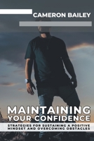 Maintaining Your Confidence: Strategies for Sustaining a Positive Mindset and Overcoming Obstacles 9574032981 Book Cover