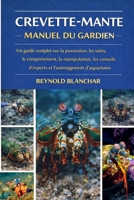 CREVETTE-MANTE: Un guide complet sur la possession, les soins, le comportement, la manipulation, les conseils d'experts et l'aménagement d'aquariums (French Edition) B0GHB4CYS9 Book Cover