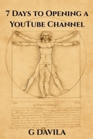 7 Days to Opening a YouTube Channel: A Simple 7 Day Guide to Starting Strong on Youtube (7 Day Series) B0GF1VB63F Book Cover