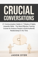 Crucial Conversations: 21 Communication Habits in 7 Weeks of Highly Impactful Skills - The Most Effective Training Course for Anxious People to Build Authentic Relationships In No Time null Book Cover