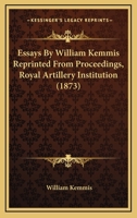 Essays By William Kemmis Reprinted From Proceedings, Royal Artillery Institution 1165888025 Book Cover