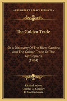 The Golden Trade: Or A Discovery Of The River Gambra, And The Golden Trade Of The Aethiopians (1904) 1167205154 Book Cover