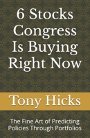 6 Stocks Congress Is Buying Right Now: The Fine Art of Predicting Policies Through Portfolios B0DPT89KS8 Book Cover