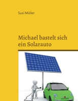 Michael bastelt sich ein Solarauto: Unvorstellbare Stopps blockieren seine Idee, kommt er durch? 3754347926 Book Cover