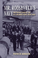 Mr. Roosevelt's Navy: The Private War of the U.S. Atlantic Fleet, 1939-1942 1591145899 Book Cover