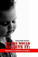 No One Would Believe It: Experiences of a Child Abuse Investigator 0557090636 Book Cover