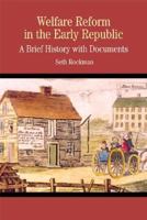 Welfare Reform in the Early Republic: A Brief History with Documents (The Bedford Series in History and Culture)