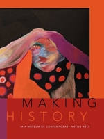 Making History: The IAIA Museum of Contemporary Native Arts 0826362095 Book Cover