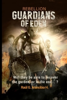 GUARDIANS OF EDEN: Will they be able to defend the garden or is the end... (REBELLION) B08924C4QW Book Cover