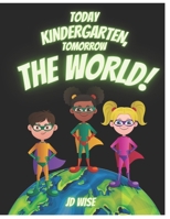 Today ... Kindergarten, Tomorrow... The World! B0B92NT5Q4 Book Cover