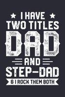I Have Two Titles Dad And Step Dad and I Rock Them Both: Dad Lined Notebook, Journal, Organizer, Diary, Composition Notebook, Gifts for Dads, Grandpa and Uncles. 1670526380 Book Cover
