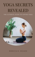 Yoga Secrets Revealed: The Ultimate Guide to Loving Yoga 1803120398 Book Cover