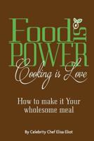 Food Is Power Cooking Is Love: How to Make It Your Wholesome Meal 1535250763 Book Cover