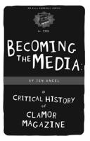 Becoming the Media: A Critical History Of Clamor Magazine 1604860227 Book Cover