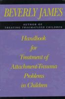 Handbook for Treatment of Attachment - Trauma Problems in Children 0029160057 Book Cover