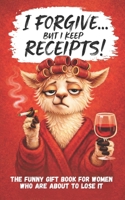 I Forgive. But I Keep Receipts!: The Cheeky, Humorous Anti-Stress Gift Book for Women Who Are About to Lose It. B0GVDM9PMB Book Cover