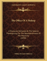 The Office Of A Bishop: A Discourse Delivered At The Solemn Thanksgiving For The Reestablishment Of The Hierarchy 1437159257 Book Cover