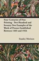 Four centuries of fine printing: Two hundred and seventy-two examples of the work of presses established between 1465 and 1924 B00005VYNU Book Cover