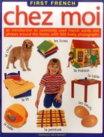 First French: Chez Moi - An Introduction to Commonly Used French Words and Phrases Around the Home, with 300 Lively Photographs (First French) 1844765245 Book Cover