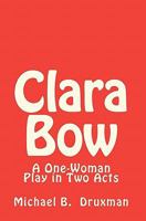 Clara Bow: A One-Woman Play in Two Acts 1461112818 Book Cover