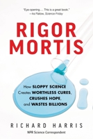 Rigor Mortis: How Sloppy Science Creates Worthless Cures, Crushes Hope, and Wastes Billions 154164414X Book Cover
