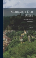 Morgant Der Riese: In Deutscher bersetzung Des XVI. Jahrhunderts, Volumes 188-189 1019162317 Book Cover