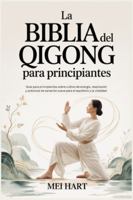 La BIBLIA del QIGONG para principiantes: Guía para principiantes sobre cultivo de energía, respiración y prácticas de sanación suave para el equilibrio y la vitalidad. B0G4CN2CR8 Book Cover