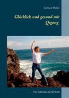 Glücklich und gesund mit Qi Gong: Das Geheimnis der Qi-Kraft 3837020401 Book Cover