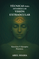TÉCNICAS PARA DESARROLLAR VISIÓN EXTRAOCULAR: Ejercicios Y Ejemplos Prácticos (Spanish Edition) B0GF7LQPD8 Book Cover