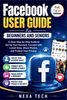 Facebook User Guide For Beginners And Seniors: A Clear Step-by-Step Guide to Set Up Your Account, Connect with Loved Ones, Share Photos, and Protect Your Privacy B0HB2FL55V Book Cover