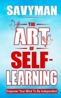 The Art of Self-Learning: Empower Your Mind To Be Independent B0CTFHFJBF Book Cover