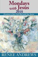Mondays with Jesus 2018: Devotions to Begin Each Week of the Year: Weekly Devotional 0692975640 Book Cover