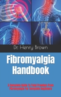 Fibromyalgia Handbook: A Complete Guide To Total Freedom From Fibromyalgia For Complete Beginners B09HK4J2HN Book Cover
