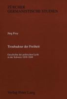 Troubadour Der Freiheit: Geschichte Der Politischen Lyrik in Der Schweiz 1830-1848 3906751996 Book Cover